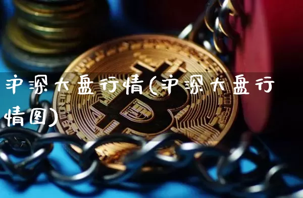 沪深大盘行情(沪深大盘行情图)_https://www.czytfl.com_期货行情_第1张
