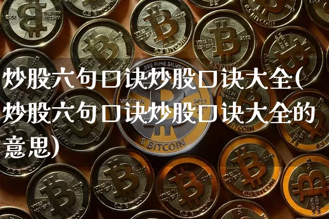 炒股六句口诀炒股口诀大全(炒股六句口诀炒股口诀大全的意思)_https://www.czytfl.com_期货走势_第1张