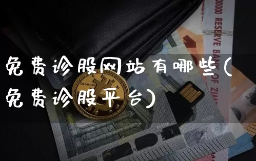 免费诊股网站有哪些(免费诊股平台)_https://www.czytfl.com_期货价格_第1张