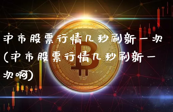 沪市股票行情几秒刷新一次(沪市股票行情几秒刷新一次啊)_https://www.czytfl.com_期货走势_第1张