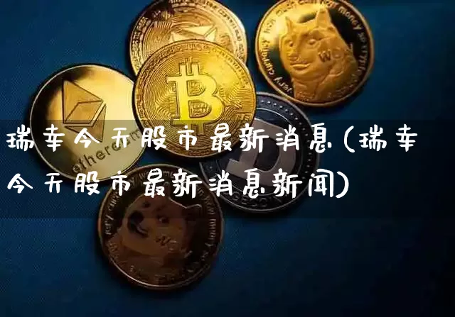 瑞幸今天股市最新消息(瑞幸今天股市最新消息新闻)_https://www.czytfl.com_期货_第1张