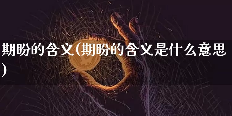 期盼的含义(期盼的含义是什么意思)_https://www.czytfl.com_期货走势_第1张