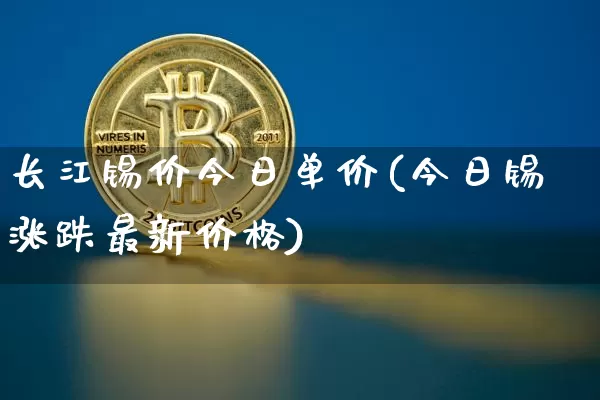 长江锡价今日单价(今日锡涨跌最新价格)_https://www.czytfl.com_期货行情_第1张