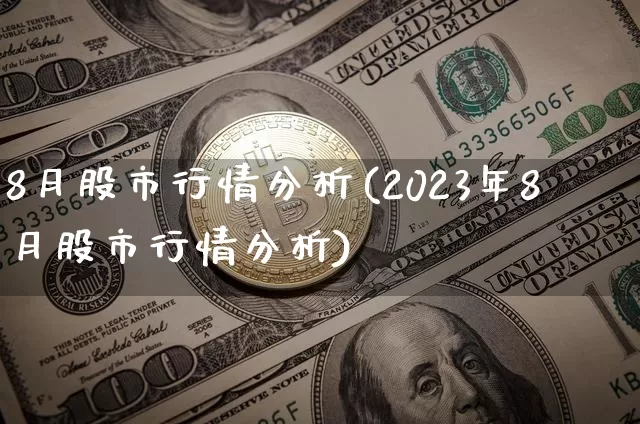 8月股市行情分析(2023年8月股市行情分析)_https://www.czytfl.com_期货行情_第1张