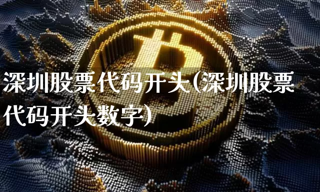 深圳股票代码开头(深圳股票代码开头数字)_https://www.czytfl.com_期货行情_第1张