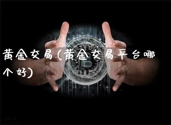 黄金交易(黄金交易平台哪个好)_https://www.czytfl.com_期货价格_第1张