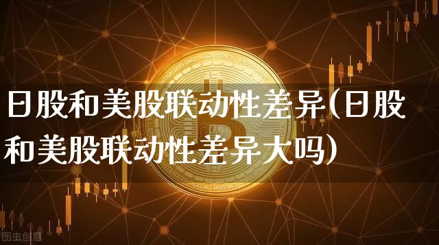 日股和美股联动性差异(日股和美股联动性差异大吗)_https://www.czytfl.com_期货_第1张