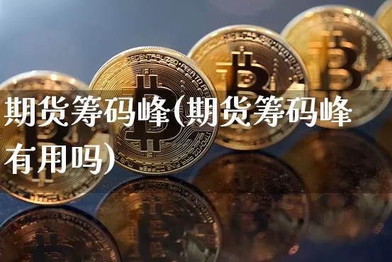 期货筹码峰(期货筹码峰有用吗)_https://www.czytfl.com_期货交易_第1张