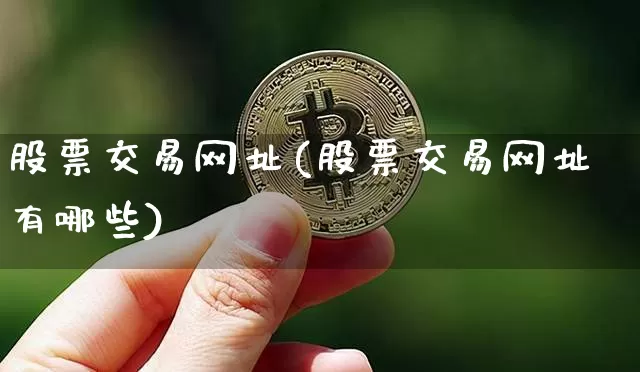 股票交易网址(股票交易网址有哪些)_https://www.czytfl.com_期货走势_第1张