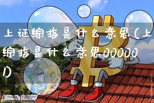 上证综指是什么意思(上证综指是什么意思000001)_https://www.czytfl.com_期货走势_第1张