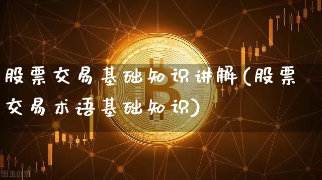 股票交易基础知识讲解(股票交易术语基础知识)_https://www.czytfl.com_期货走势_第1张