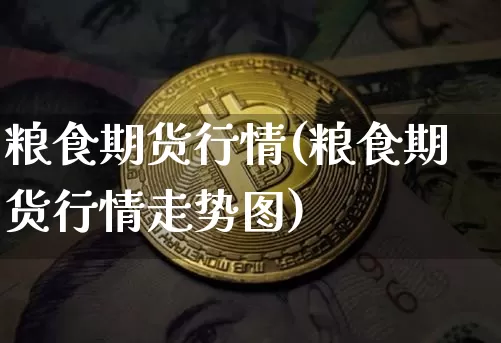 粮食期货行情(粮食期货行情走势图)_https://www.czytfl.com_期货_第1张