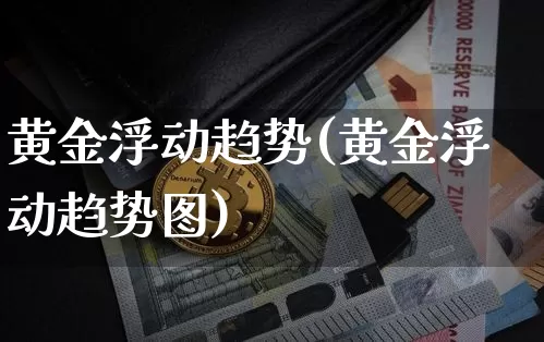 黄金浮动趋势(黄金浮动趋势图)_https://www.czytfl.com_期货行情_第1张
