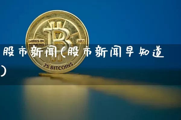 股市新闻(股市新闻早知道)_https://www.czytfl.com_期货走势_第1张