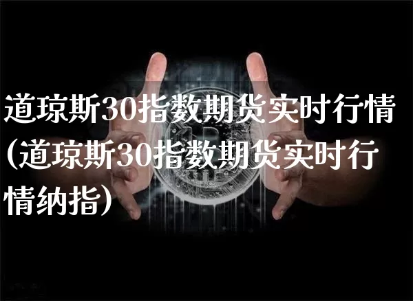 道琼斯30指数期货实时行情(道琼斯30指数期货实时行情纳指)_https://www.czytfl.com_期货走势_第1张