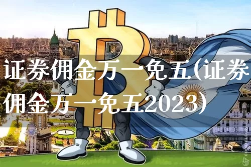 证券佣金万一免五(证券佣金万一免五2023)_https://www.czytfl.com_期货走势_第1张