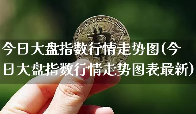 今日大盘指数行情走势图(今日大盘指数行情走势图表最新)_https://www.czytfl.com_期货_第1张
