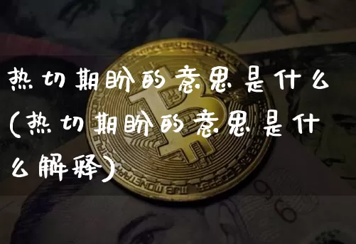 热切期盼的意思是什么(热切期盼的意思是什么解释)_https://www.czytfl.com_期货走势_第1张