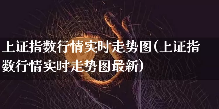 上证指数行情实时走势图(上证指数行情实时走势图最新)_https://www.czytfl.com_期货行情_第1张