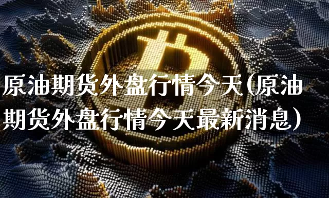 原油期货外盘行情今天(原油期货外盘行情今天最新消息)_https://www.czytfl.com_期货行情_第1张