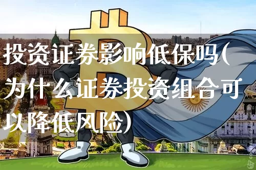 投资证券影响低保吗(为什么证券投资组合可以降低风险)_https://www.czytfl.com_期货_第1张