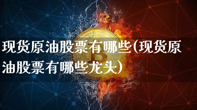 现货原油股票有哪些(现货原油股票有哪些龙头)_https://www.czytfl.com_期货行情_第1张