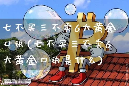 七不买三不卖6大黄金口诀(七不买三不卖6大黄金口诀是什么)_https://www.czytfl.com_期货行情_第1张