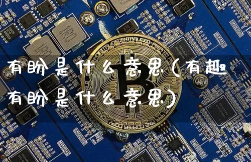 有盼是什么意思(有趣有盼是什么意思)_https://www.czytfl.com_期货走势_第1张