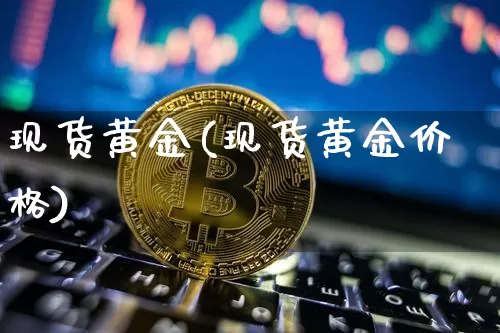 现货黄金(现货黄金价格)_https://www.czytfl.com_期货价格_第1张