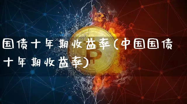 国债十年期收益率(中国国债十年期收益率)_https://www.czytfl.com_期货价格_第1张