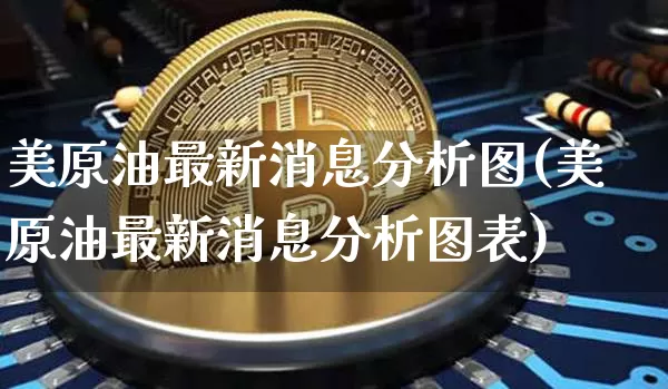 美原油最新消息分析图(美原油最新消息分析图表)_https://www.czytfl.com_期货行情_第1张
