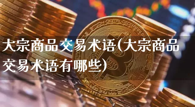 大宗商品交易术语(大宗商品交易术语有哪些)_https://www.czytfl.com_期货价格_第1张