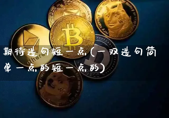 期待造句短一点(一双造句简单一点的短一点的)_https://www.czytfl.com_期货走势_第1张
