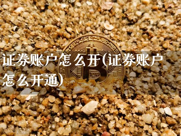 证券账户怎么开(证券账户怎么开通)_https://www.czytfl.com_期货走势_第1张