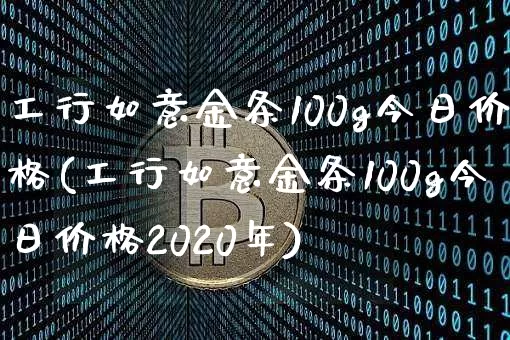 工行如意金条100g今日价格(工行如意金条100g今日价格2020年)_https://www.czytfl.com_期货行情_第1张