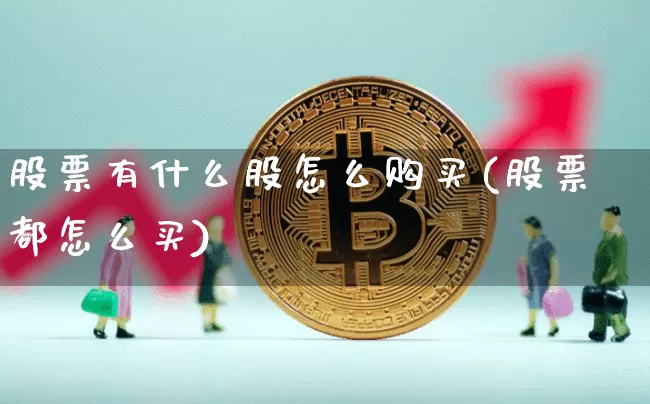 股票有什么股怎么购买(股票都怎么买)_https://www.czytfl.com_期货行情_第1张