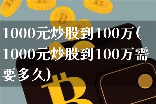 1000元炒股到100万(1000元炒股到100万需要多久)_https://www.czytfl.com_期货走势_第1张