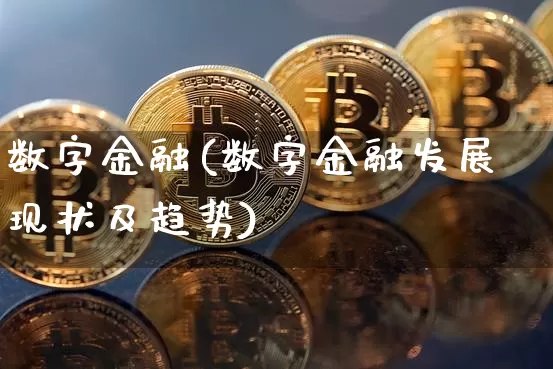 数字金融(数字金融发展现状及趋势)_https://www.czytfl.com_期货价格_第1张