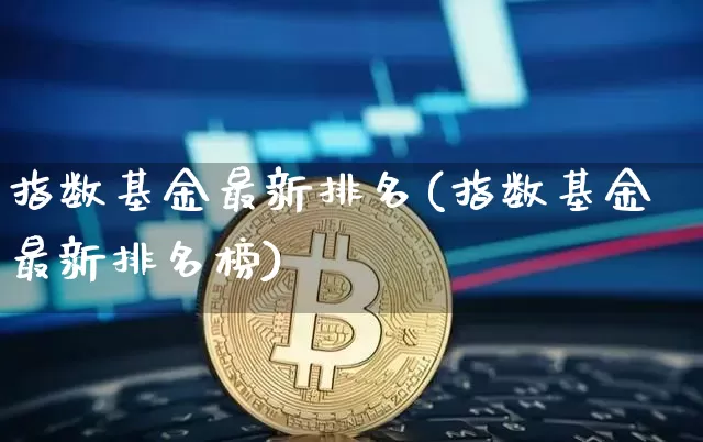 指数基金最新排名(指数基金最新排名榜)_https://www.czytfl.com_期货_第1张