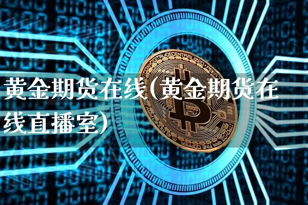 黄金期货在线(黄金期货在线直播室)_https://www.czytfl.com_期货行情_第1张