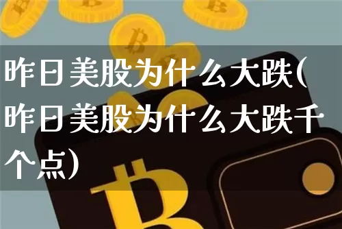 昨日美股为什么大跌(昨日美股为什么大跌千个点)_https://www.czytfl.com_期货_第1张