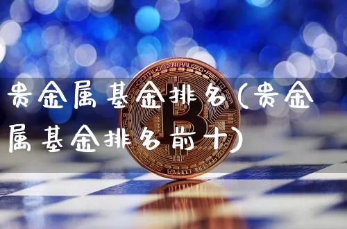 贵金属基金排名(贵金属基金排名前十)_https://www.czytfl.com_期货行情_第1张