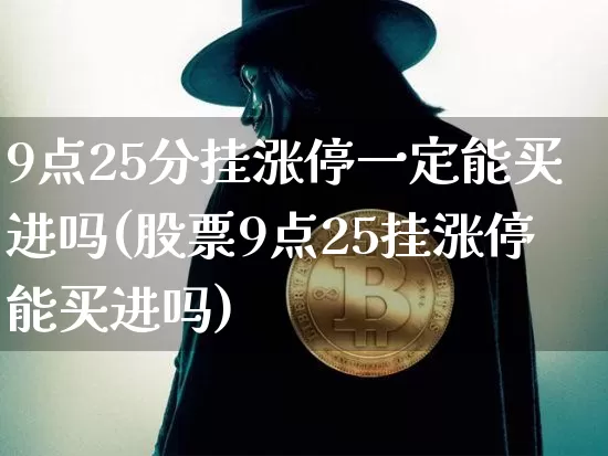 9点25分挂涨停一定能买进吗(股票9点25挂涨停能买进吗)_https://www.czytfl.com_期货走势_第1张