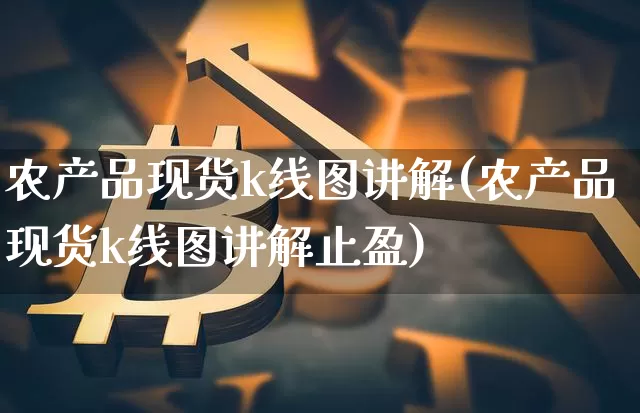 农产品现货k线图讲解(农产品现货k线图讲解止盈)_https://www.czytfl.com_期货行情_第1张
