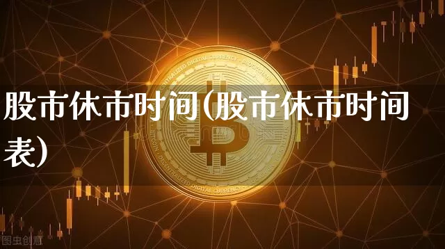 股市休市时间(股市休市时间表)_https://www.czytfl.com_期货走势_第1张
