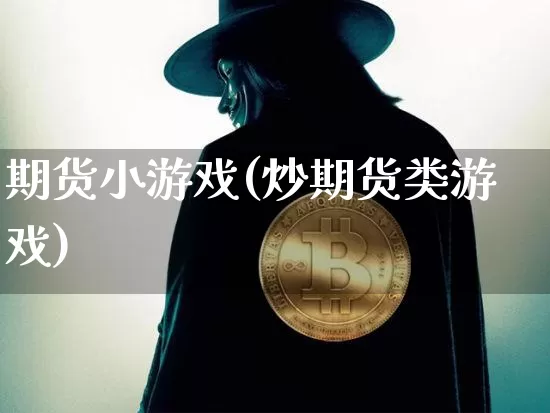 期货小游戏(炒期货类游戏)_https://www.czytfl.com_期货交易_第1张