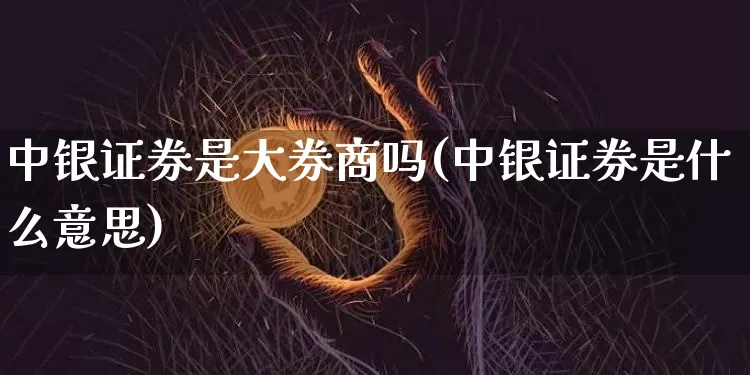 中银证券是大券商吗(中银证券是什么意思)_https://www.czytfl.com_期货价格_第1张