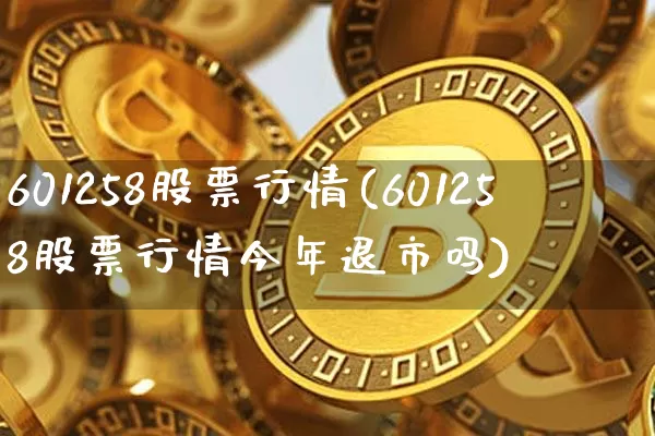 601258股票行情(601258股票行情今年退市吗)_https://www.czytfl.com_期货走势_第1张