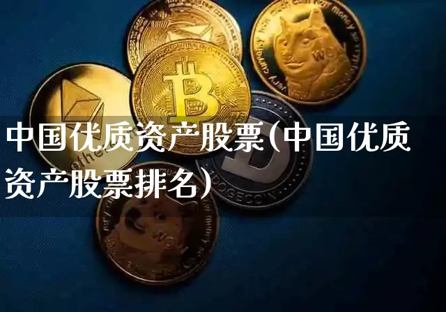 中国优质资产股票(中国优质资产股票排名)_https://www.czytfl.com_期货_第1张