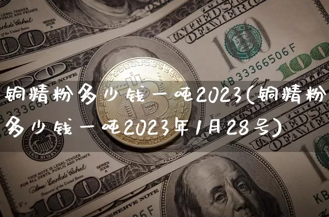 铜精粉多少钱一吨2023(铜精粉多少钱一吨2023年1月28号)_https://www.czytfl.com_期货行情_第1张